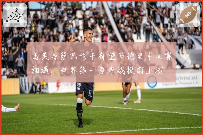 高芙与萨巴伦卡有望马德里半决赛相遇,世界第一争夺战提前上演