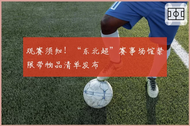 观赛须知！“东北超”赛事场馆禁限带物品清单发布