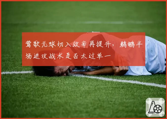 莺歌无球切入效率再提升，鹈鹕半场进攻战术是否太过单一