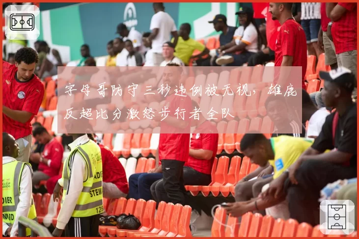 字母哥防守三秒违例被无视,雄鹿反超比分激怒步行者全队